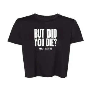 But Did You Die Flowy Crop Tee